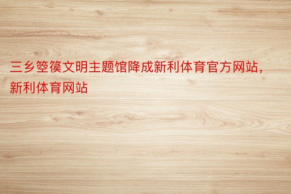 三乡箜篌文明主题馆降成新利体育官方网站，新利体育网站