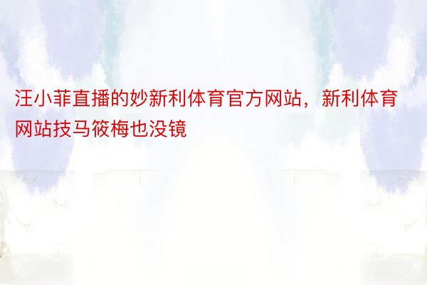 汪小菲直播的妙新利体育官方网站，新利体育网站技马筱梅也没镜